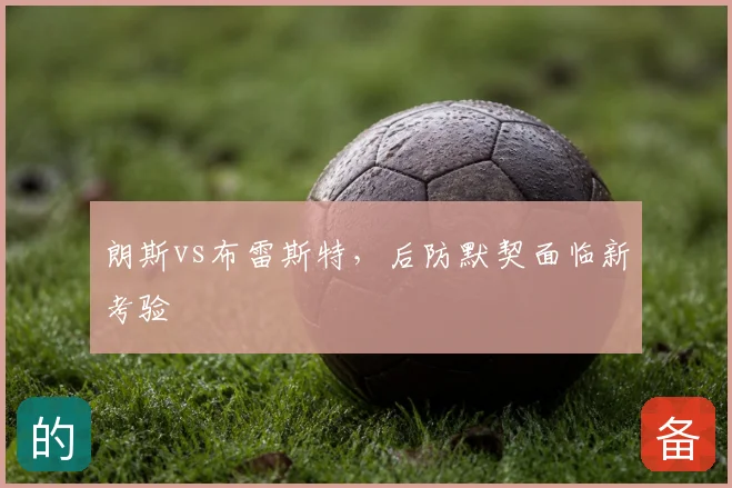 朗斯vs布雷斯特,后防默契面临新考验